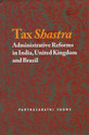 Tax Shastra Administrative Reforms In India United Kingdom And Brazil 1st Edition