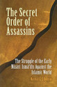 The Secret Order of Assassins The Struggle of the Early Nizari Isma ilis Against the Islamic World