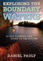 Exploring the Boundary Waters A Trip Planner and Guide to the Bwcaw