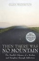Then There Was No Mountain A Parallel Odyssey of a Mother and Daughter Through Addiction