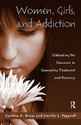Women Girls and Addiction Celebrating the Feminine in Counseling Treatment and Recovery 1st Edition