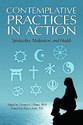 Contemplative Practices in Action Spirituality Meditation and Health