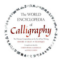 World Encyclopedia of Calligraphy The Ultimate Compendium on the Art of Fine Writing-History Craft Technique