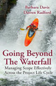 Going Beyond the Waterfall Managing Scope Effectively Across the Project Life Cycle