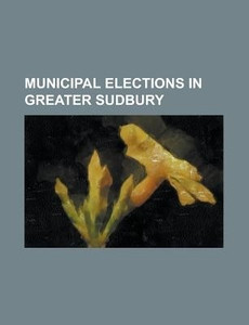 Municipal Elections in Greater Sudbury Buy Municipal Elections in