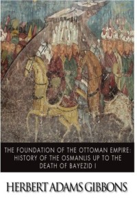 The Foundation Of The Ottoman Empire A History Of The Osmanlis Up To