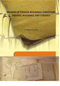 Designs of Chinese buildings, furniture, dresses, machines, and utensils: Buy Designs of Chinese buildings, furniture, dresses, machines, and utensils by Sir William Chambers at Low Price in India