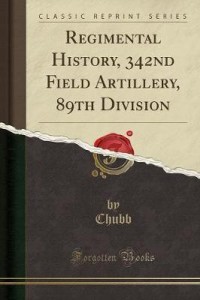 89th Division Classic Reprint Regimental History 342nd Field Artillery Chubb  9780267656592 