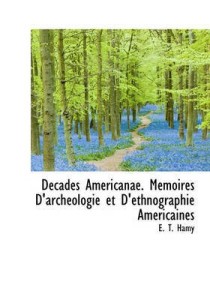 D Cades Americanae M Moires D Arch Ologie Et D Ethnographie Am