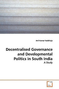 Decentralised Governance and Developmental Politics in South India: Buy ...