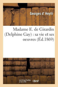 Madame E De Girardin Delphine Gay Sa Vie Et Ses Oeuvres Buy Madame E De Girardin Delphine