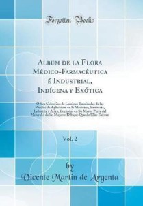 Album De La Flora Medico-Farmaceutica E Industrial, Indigena Y Exotica ...