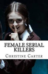 Female Serial Killers: Buy Female Serial Killers by Carter Christine at