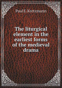 The liturgical element in the earliest forms of the medieval drama: Buy ...