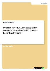 Betamax vs VHS. A Case Study of the Competitive Battle of Video ...