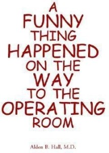 A Funny Thing Happened on the Way to the Operating Room: Buy A Funny Thing  Happened on the Way to the Operating Room by Hall M D Alden at Low Price in