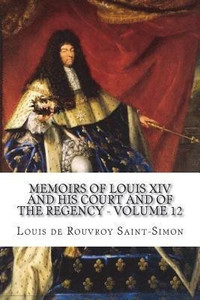 Memoirs of Louis XIV and His Court and of the Regency - Volume 12: Buy