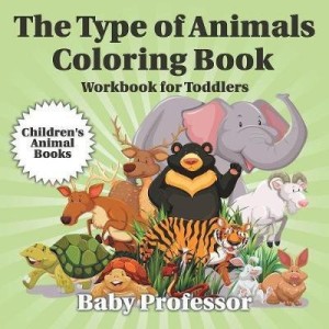 The Type of Animals Coloring Book - Workbook for Toddlers Children's Animal  Books: Buy The Type of Animals Coloring Book - Workbook for Toddlers  Children's Animal Books by Baby Professor at Low