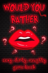 Would You Rather - Sexy, Naughty, Dirty Game Book: Buy Would You Rather