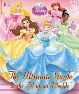 Disney Princess The Ultimate Guide to the Magical Worlds: Buy Disney
