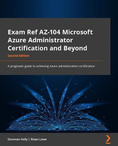Exam Ref AZ 104 Microsoft Azure Administrator Certification and Beyond