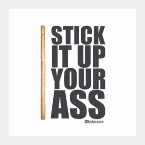 Stick It Up Your Ass