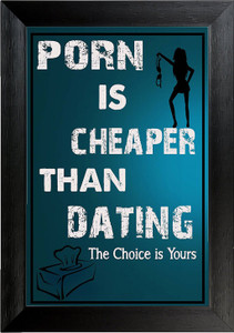 Porn is cheaper then dating Wall Frame Poster Quotes & Motivation ...