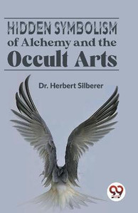 Hidden Symbolism of Alchemy and the Occult Arts Silberer, Herbert