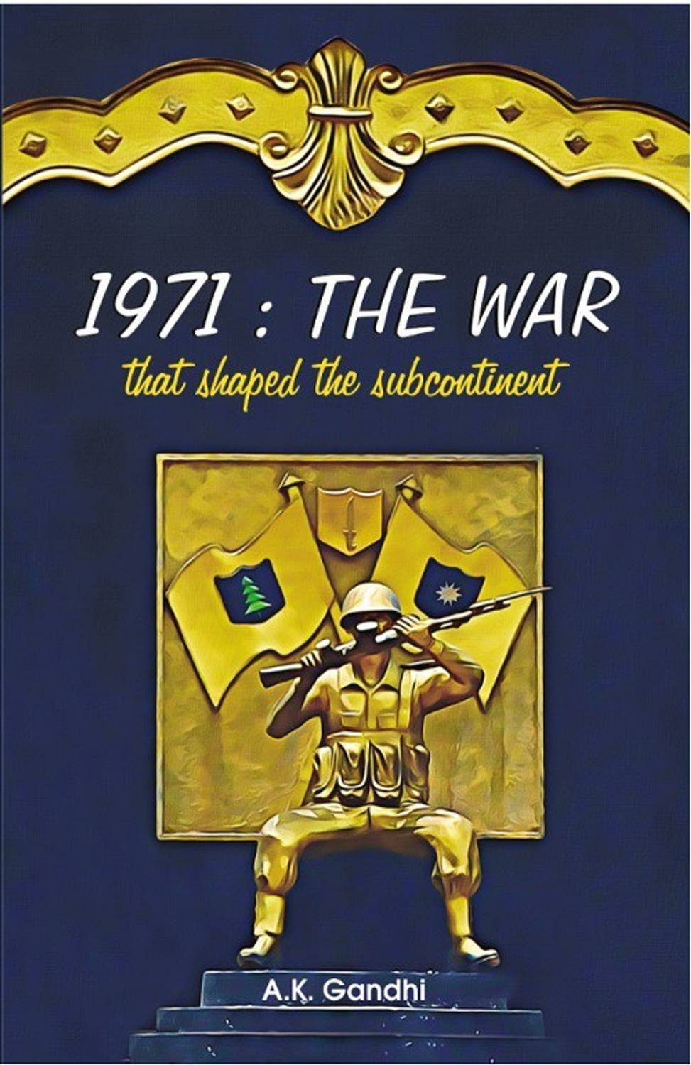 1971 THE WAR THAT SHAPED THE SUBCONTINENT