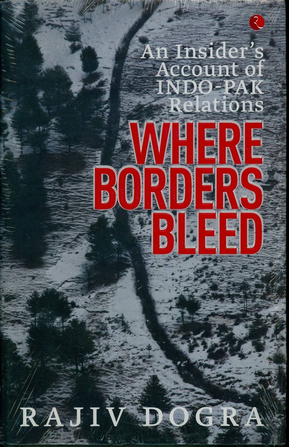 Where Borders Bleed an Insider's Account of Indo-Pak Relations
