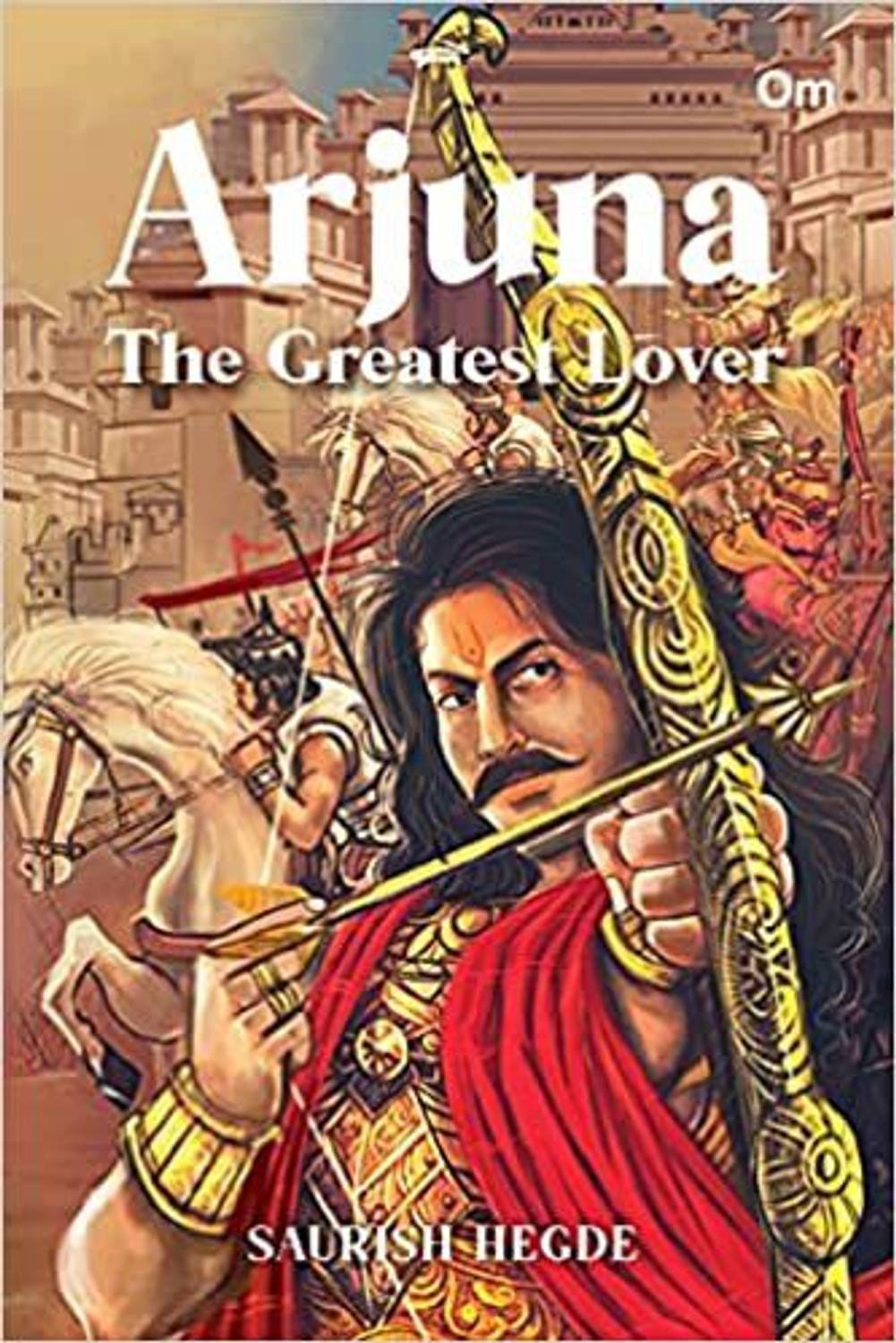 Arjuna : The Greatest Lover