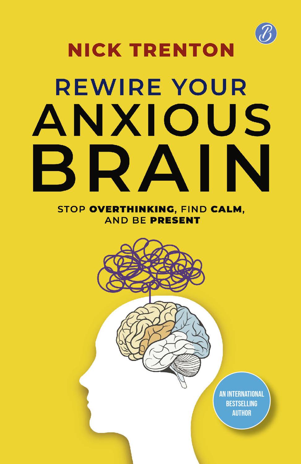 Rewire Your Anxious Brain: Buy Rewire Your Anxious Brain by Nick