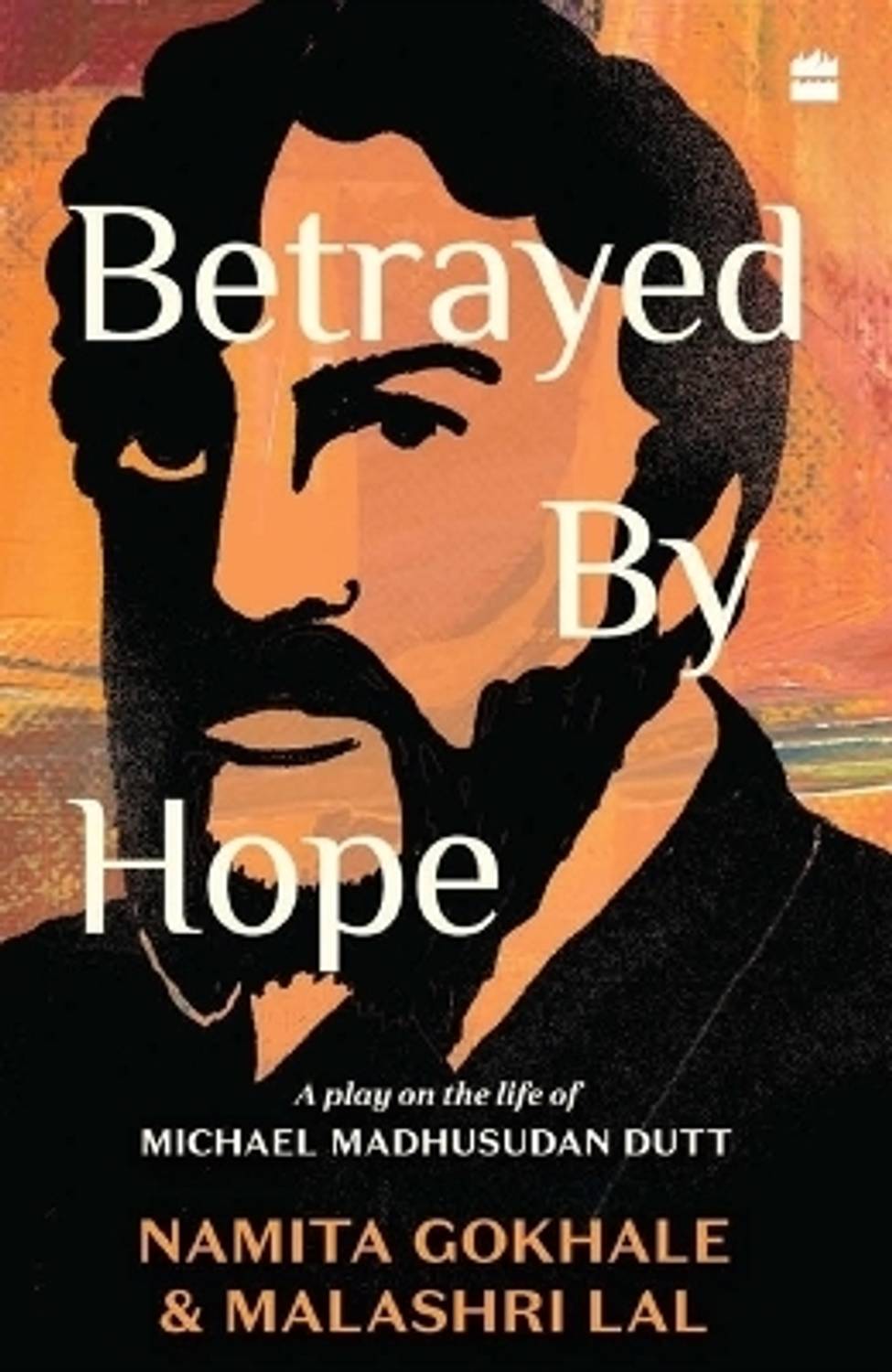 Betrayed by Hope: - A Play on the Life of Michael Madhusudan Dutt