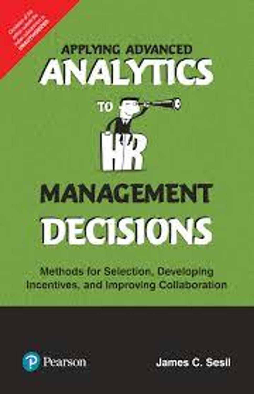 Applying Advanced Analytics to HR Management Decisions - Methods for Selection, Developing Incentives and Improving Collaboration First Edition with 2 Disc