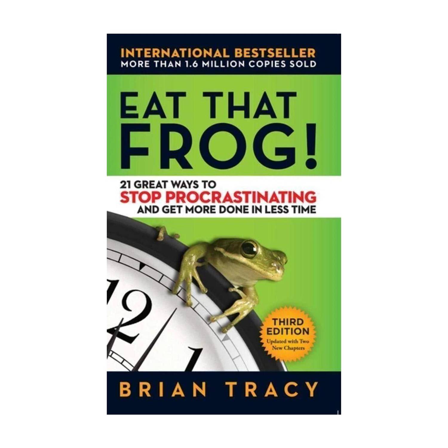 EAT THAT FROG! - 21 Great Ways to Stop Procrastinating and Get More Done in Less Time