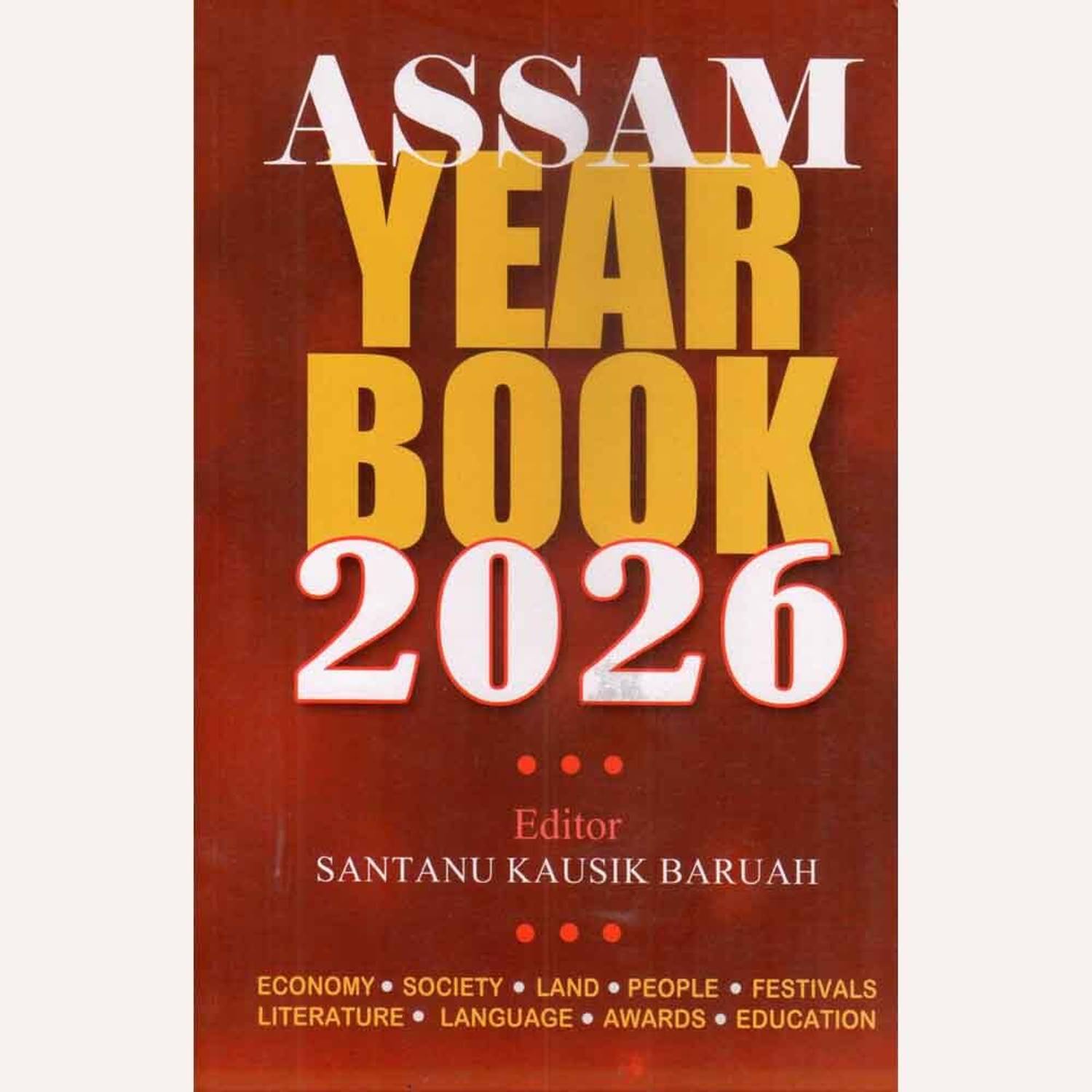 Assam Year Book 2026 :: Revised And Enlarged Edition :: A Comprehensive Resource For Assam History, Culture, And Current Affairs :: Very Useful For All Competitive Examinations Like UPSC, APSC, And All Other State-Level Competitive Examinations :: By Santanu Kaushik Baruah