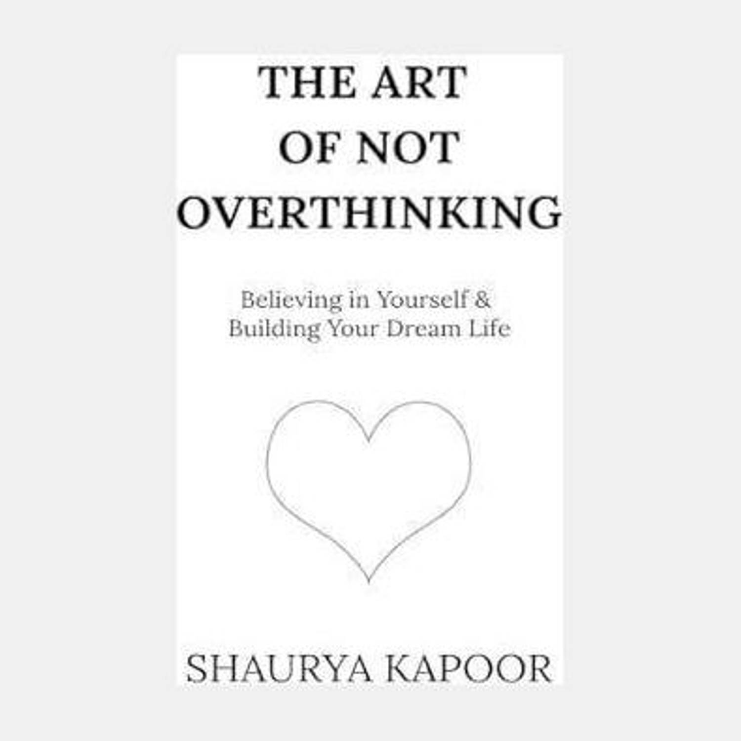 The Art of Not Overthinking : Believing in Yourself and Building Your Dream Life Paperback – 3 October 2024
by Shaurya Kapoor (Author)
