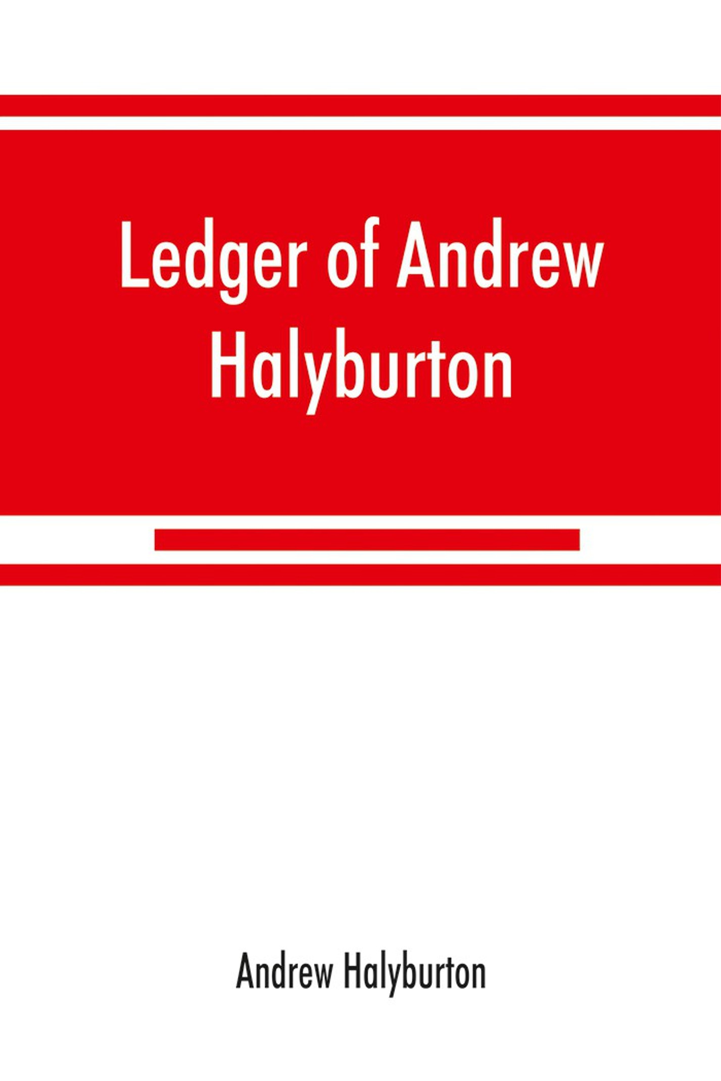Ledger of Andrew Halyburton, conservator of the privileges of the Scotch nation in the Netherlands, 1492-1503; together with The book of customs and valuation of merchandises in Scotland, l6l2 (English, Paperback, Halyburton Andrew)