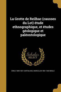 La Grotte de Reilhac (causses du Lot) etude ethnographique, et etudes ...