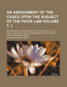 An Abridgment of the Cases Upon the Subject of the Poor Law Volume . 1 ...