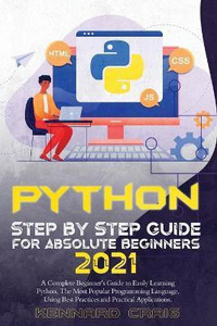 Python Step By Step Guide For Absolute Beginners 2021: Buy Python Step ...